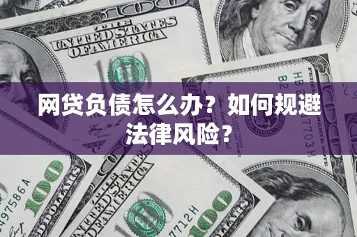 武汉网贷负债怎么办？如何规避法律风险？