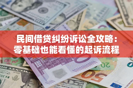 武汉民间借贷纠纷诉讼全攻略:零基础也能看懂的起诉流程与证据整理指南 武汉民间借贷纠纷诉讼全攻略:零基础也能看懂的起诉流程与证据整理指南