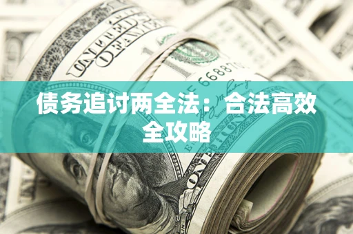 武汉债务追讨两全法：合法高效全攻略