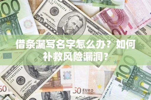 武汉借条漏写名字怎么办？如何补救风险漏洞？