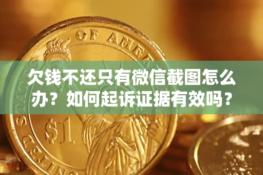 武汉欠钱不还只有微信截图怎么办？如何起诉证据有效吗？