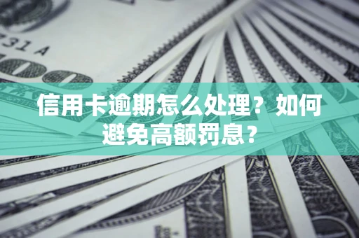 武汉信用卡逾期怎么处理？如何避免高额罚息？
