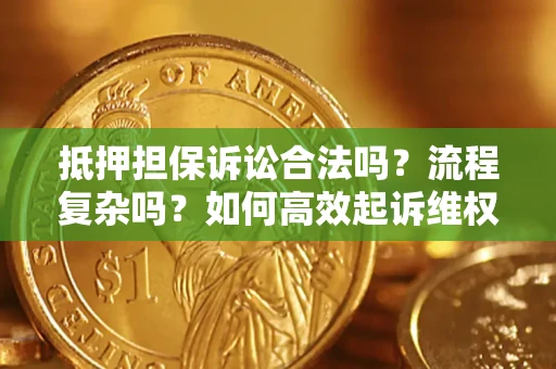 武汉抵押担保诉讼合法吗？流程复杂吗？如何高效起诉维权？