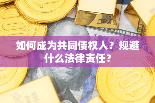 武汉如何成为共同债权人？规避什么法律责任？