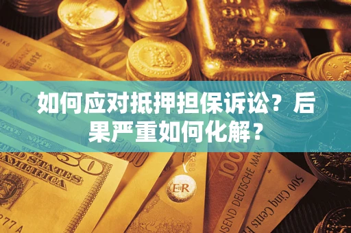 武汉如何应对抵押担保诉讼？后果严重如何化解？