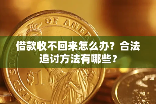 武汉借款收不回来怎么办？合法追讨方法有哪些？