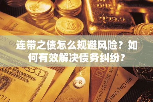 武汉连带之债怎么规避风险？如何有效解决债务纠纷？