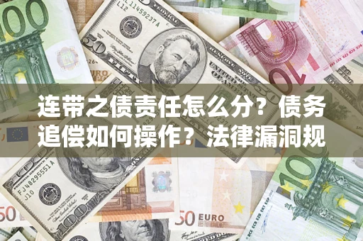 武汉连带之债责任怎么分？债务追偿如何操作？法律漏洞规避指南