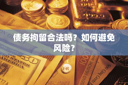 武汉债务拘留合法吗？如何避免风险？