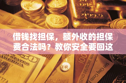武汉借钱找担保，额外收的担保费合法吗？教你安全要回这笔钱