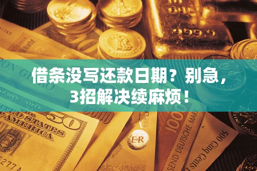 武汉借条没写还款日期？别急，3招解决续麻烦！