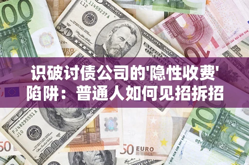 武汉识破讨债公司的'隐性收费'陷阱：普通人如何见招拆招？