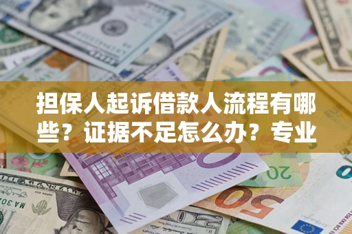 武汉担保人起诉借款人流程有哪些？证据不足怎么办？专业律师解答