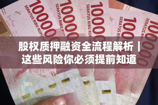 武汉股权质押融资全流程解析｜这些风险你必须提前知道
