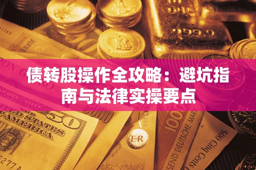 武汉债转股操作全攻略：避坑指南与法律实操要点