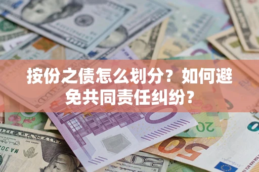 武汉按份之债怎么划分？如何避免共同责任纠纷？