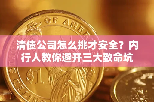 武汉清债公司怎么挑才安全?内行人教你避开三大致命坑 武汉清债公司怎么挑才安全?内行人教你避开三大致命坑