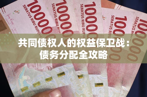 武汉共同债权人的权益保卫战：债务分配全攻略