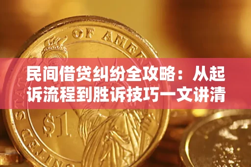 武汉民间借贷纠纷全攻略：从起诉流程到胜诉技巧一文讲清