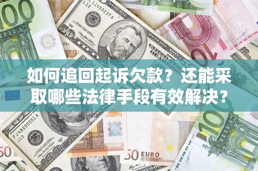 武汉如何追回起诉欠款？还能采取哪些法律手段有效解决？