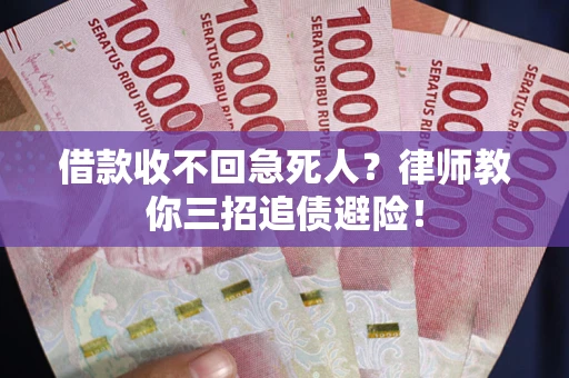 武汉借款收不回急死人？律师教你三招追债避险！
