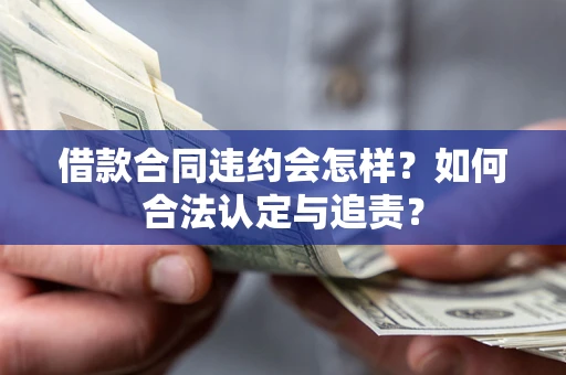 武汉借款合同违约会怎样？如何合法认定与追责？