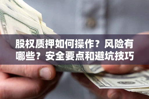 武汉股权质押如何操作？风险有哪些？安全要点和避坑技巧？