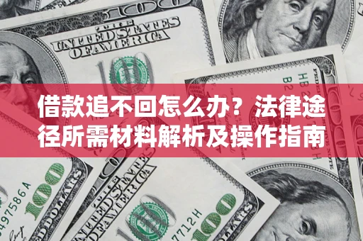 武汉借款追不回怎么办？法律途径所需材料解析及操作指南