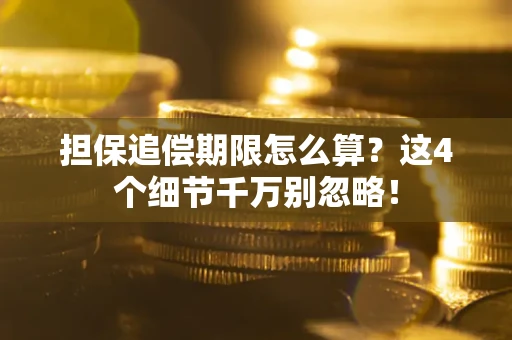 武汉担保追偿期限怎么算？这4个细节千万别忽略！