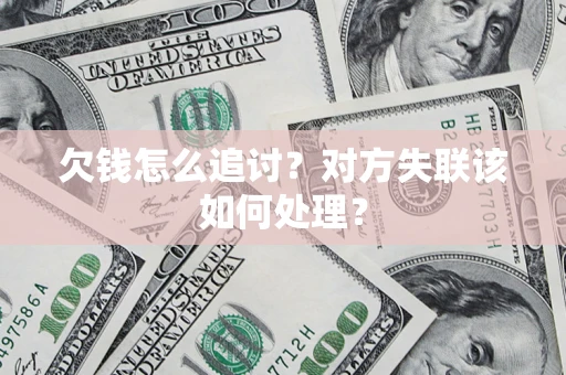 武汉欠钱怎么追讨？对方失联该如何处理？