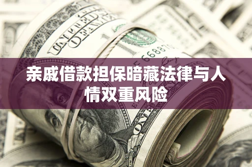 武汉亲戚借款担保暗藏法律与人情双重风险