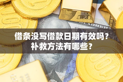 武汉借条没写借款日期有效吗?补救方法有哪些? 武汉借条没写借款日期有效吗?补救方法有哪些?