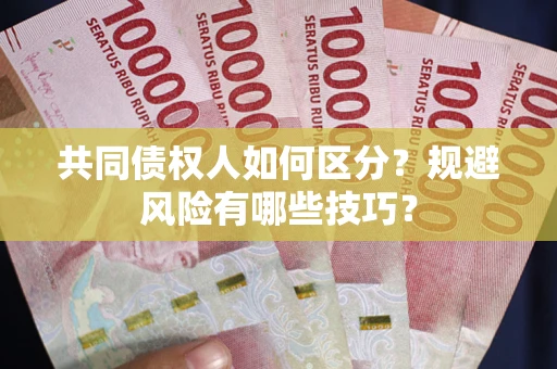 武汉共同债权人如何区分？规避风险有哪些技巧？