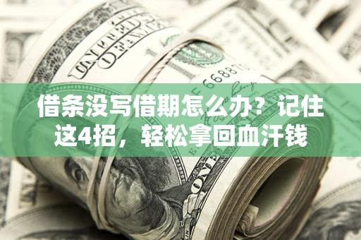 武汉借条没写借期怎么办？记住这4招，轻松拿回血汗钱