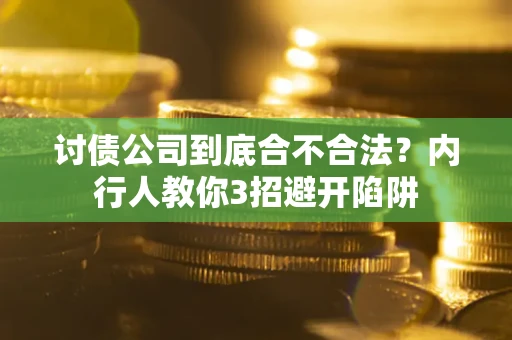 武汉讨债公司到底合不合法？内行人教你3招避开陷阱