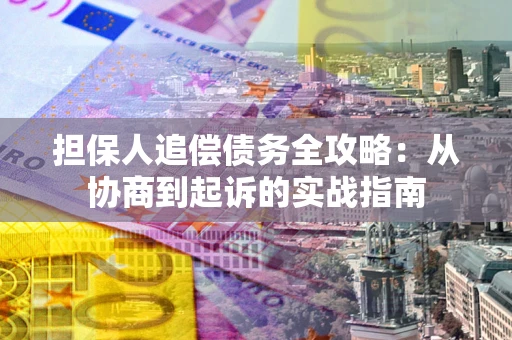 武汉担保人追偿债务全攻略：从协商到起诉的实战指南