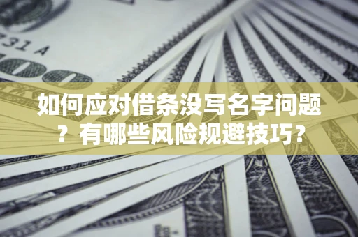 武汉如何应对借条没写名字问题？有哪些风险规避技巧？