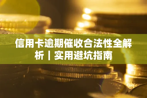 武汉信用卡逾期催收合法性全解析｜实用避坑指南