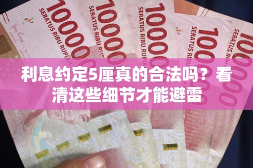 武汉利息约定5厘真的合法吗？看清这些细节才能避雷