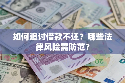 武汉如何追讨借款不还？哪些法律风险需防范？